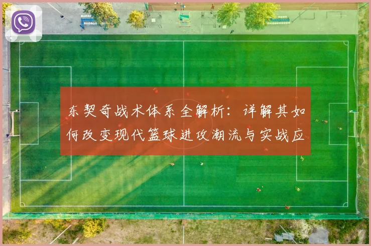 东契奇战术体系全解析：详解其如何改变现代篮球进攻潮流与实战应用