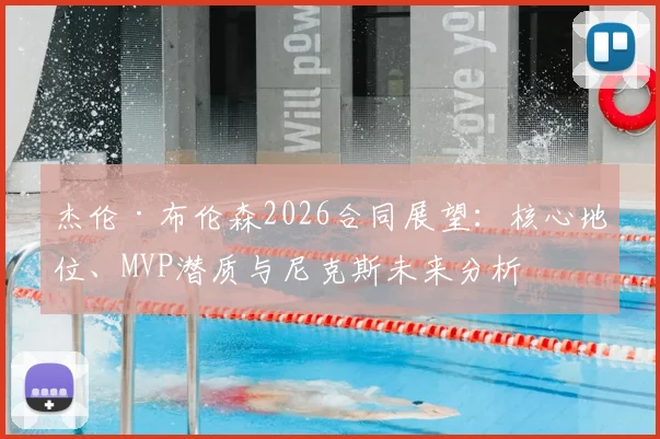 杰伦·布伦森2026合同展望：核心地位、MVP潜质与尼克斯未来分析